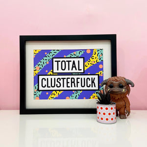 Total Clusterfuck Print