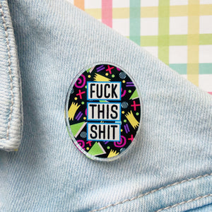 Fuck This Shit Acrylic Pin